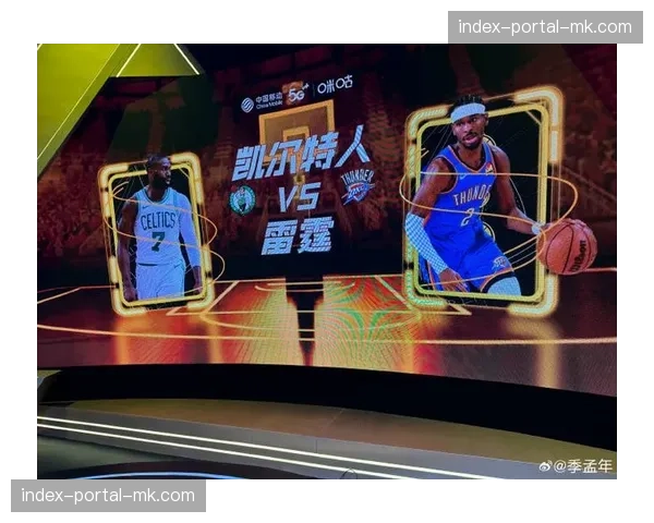 雷霆主场迎战凯尔特人，西部榜首之争再演强强对话